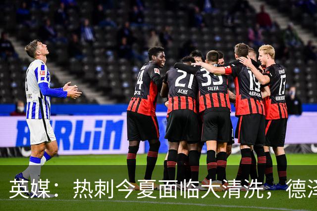 英媒：热刺今夏面临大清洗，德泽尔比称只有10-12人够格留队